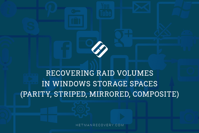 Recover RAID Volumes in Windows Storage Spaces: Parity, Striping, Mirror, Composite