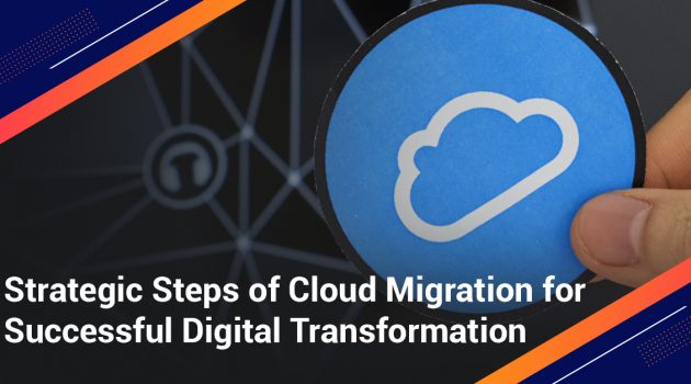 5 Strategic Steps of Cloud Migration for Successful Digital Transformation