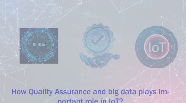 How Quality Assurance and Big Data Play an Important role in IoT
