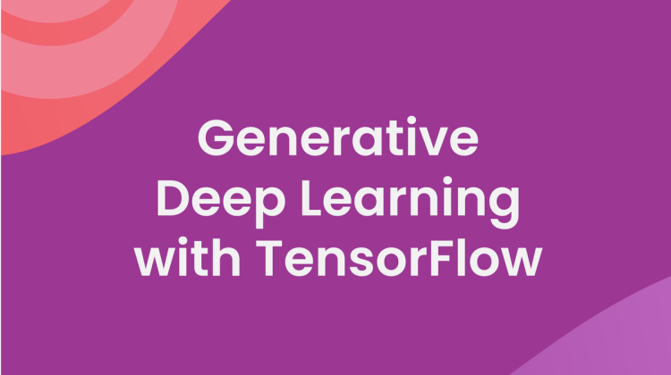 Generative Deep Learning With TensorFlow | Datafloq