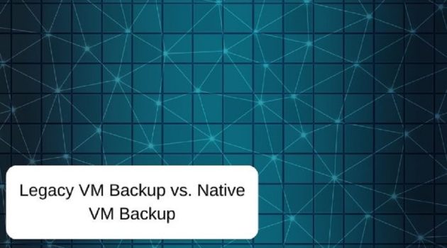 Legacy VM Backup Vs. Native VM Backup