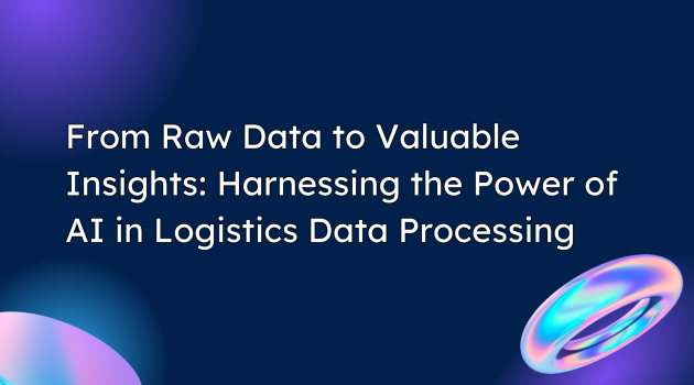 From Raw Data to Valuable Insights: Harnessing the Power of AI in Logistics Data Processing