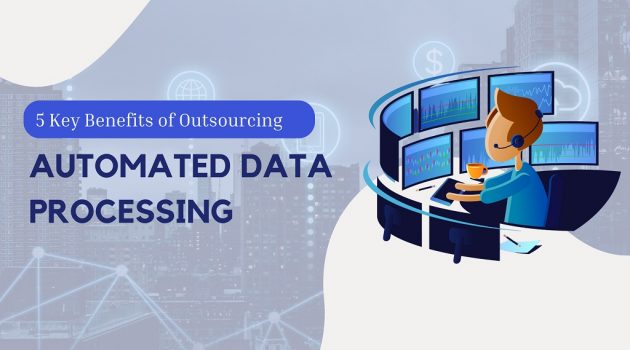 Beyond Cost Saving: 5 Key Benefits of Outsourcing Automated Data Processing Across Industries
