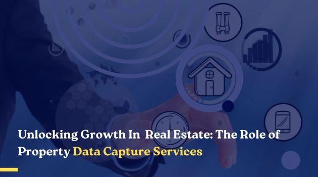 Unlocking Growth In Real Estate: The Role of Property Data Capture Services